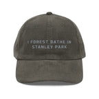 Stanley Park | Corduroy Embroidered Hat |  "I Forest Bathe in Stanley Park"