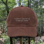 Stanley Park | Corduroy Embroidered Hat |  "I Forest Bathe in Stanley Park"