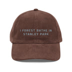 Stanley Park | Corduroy Embroidered Hat |  "I Forest Bathe in Stanley Park"